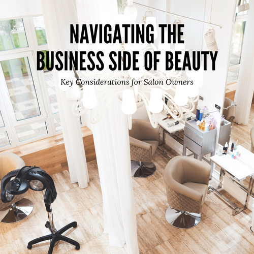 Navigating the Business Side of Beauty: Key Considerations for Salon Owners